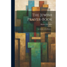 The Jewish Prayer-book: An Outline of Its History ...