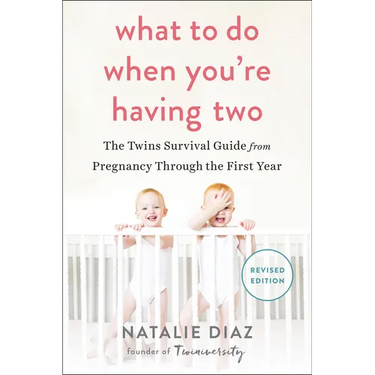 What to Do When You're Having Two: The Twins Survival Guide from Pregnancy Through the First Year