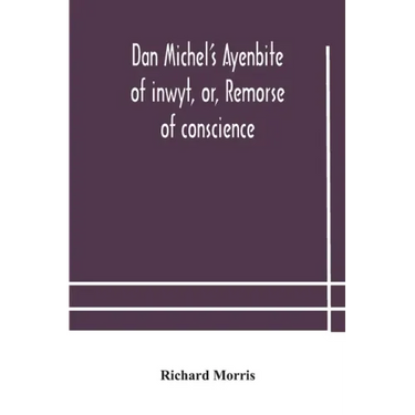 Dan Michel's Ayenbite of inwyt, or, Remorse of conscience.: In the Kentish dialect, 1340 A.D