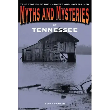 Myths and Mysteries of Tennessee: True Stories Of The Unsolved And Unexplained