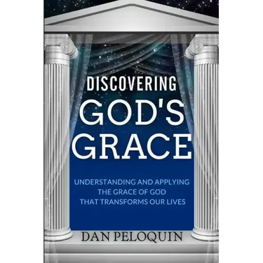Discovering God's Grace: Understanding and Applying the Grace of God that Transforms Our Lives