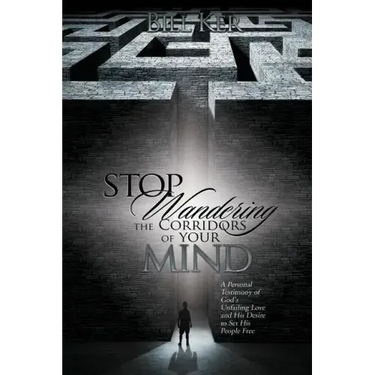 Stop Wandering the Corridors of Your Mind: A Personal Testimony of God's Unfailing Love and His Desire to Set People Free