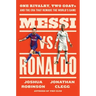 Messi vs. Ronaldo: One Rivalry, Two Goats, and the Era That Remade the World's Game