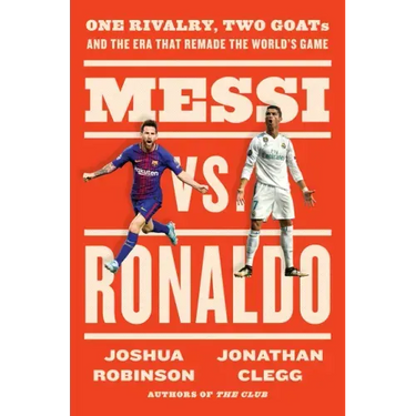 Messi vs. Ronaldo: One Rivalry, Two Goats, and the Era That Remade the World's Game