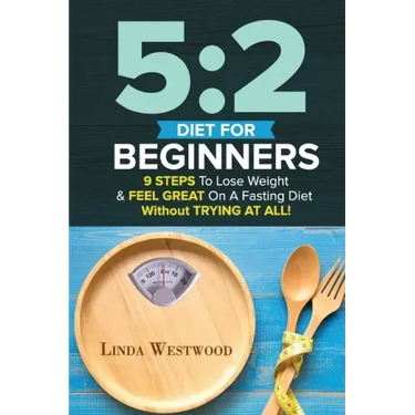 5: 2 Diet For Beginners (2nd Edition): 9 Steps To Lose Weight & Feel Great On A Fasting Diet