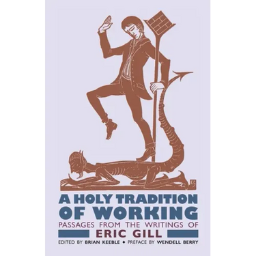 A Holy Tradition of Working: Passages From the Writings of Eric Gill