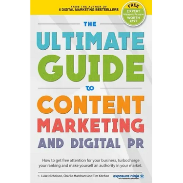 The Ultimate Guide To Content Marketing & Digital PR: How to get attention for your business, turbocharge your ranking and establish yourself as an au