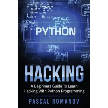 Python: A Beginners Guide To Learn Hacking With Python Programming