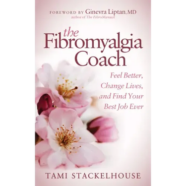 The Fibromyalgia Coach: Feel Better, Change Lives, and Find Your Best Job Ever
