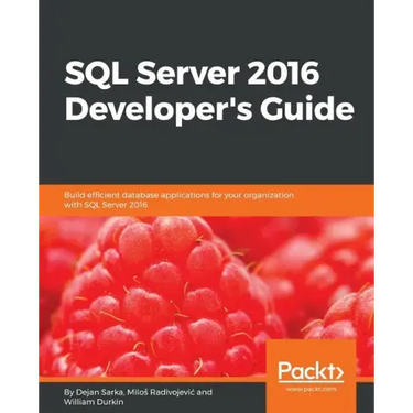 SQL Server 2016 Developer's Guide: Build efficient database applications for your organization with SQL Server 2016