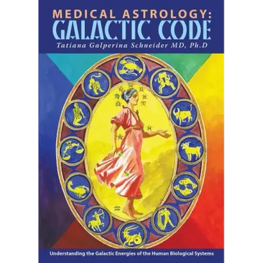 Medical Astrology: Galactic Code: Understanding the Galactic Energies of the Human Biological Systems