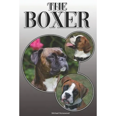 The Boxer: A Complete and Comprehensive Owners Guide To: Buying, Owning, Health, Grooming, Training, Obedience, Understanding and Caring for Your Boxe