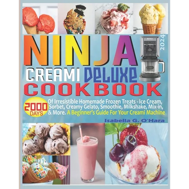 Ninja Creami Deluxe Cookbook: 2000 Days of Irresistible Homemade Frozen Treats - Ice Cream, Sorbet, Creamy Gelato, Smoothie, Milkshake, Mix-in & Mor