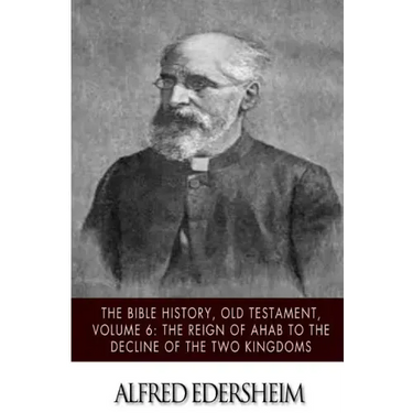 The Bible History, Old Testament, Volume 6: The Reign of Ahab to the Decline of the Two Kingdoms
