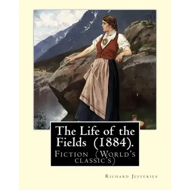 The Life of the Fields (1884). By: Richard Jefferies: Fiction (World's classic's)