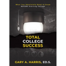 Total College Success: What You Absolutely Need to Know BEFORE Starting College