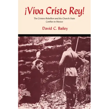 Viva Cristo Rey!: The Cristero Rebellion and the Church-State Conflict in Mexico
