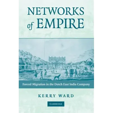 Networks of Empire: Forced Migration in the Dutch East India Company