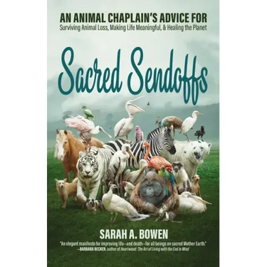 Sacred Sendoffs: An Animal Chaplain's Advice for Surviving Animal Loss, Making Life Meaningful, and Healing the Planet