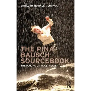 The Pina Bausch Sourcebook: The Making of Tanztheater
