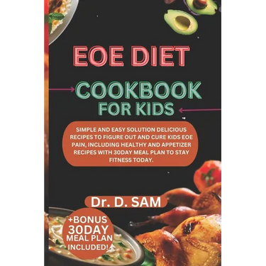 Eoe Diet Cookbook for Kids: Simple and easy solution delicious recipes to figure out and cure kids eoe pain, including healthy and appetizer recip