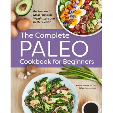 The Complete Paleo Cookbook for Beginners: Recipes and Meal Plans for Weight Loss and Better Health