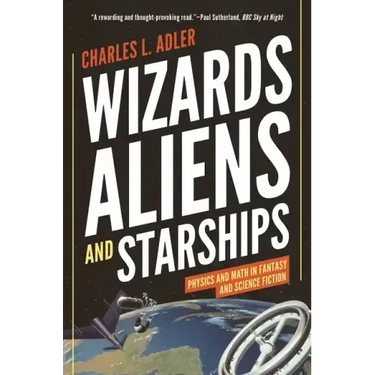 Wizards, Aliens, and Starships: Physics and Math in Fantasy and Science Fiction