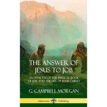 The Answer of Jesus to Job: An Analysis of the Biblical Book of Job, and the Life of Jesus Christ (Hardcover)