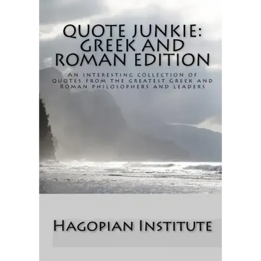Quote Junkie: Greek And Roman Edition: An Interesting Collection Of Quotes From The Greatest Greek And Roman Philosophers And Leader