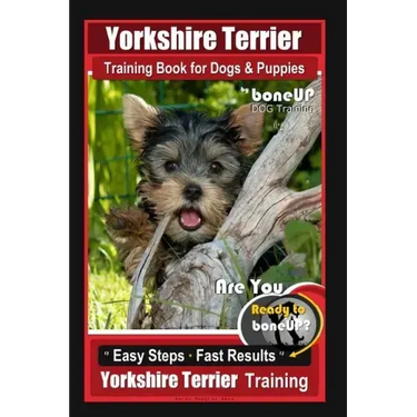 Yorkshire Terrier Training Book for Dogs & Puppies By BoneUP DOG Training: Are You Ready to Bone Up? Easy Steps * Fast Results Yorkshire Terrier Train