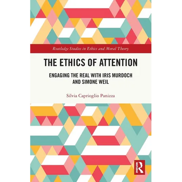 The Ethics of Attention: Engaging the Real with Iris Murdoch and Simone Weil