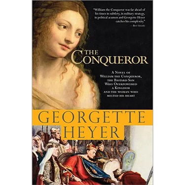 The Conqueror: A Novel of William the Conqueror, the Bastard Son Who Overpowered a Kingdom and the Woman Who Melted His Heart