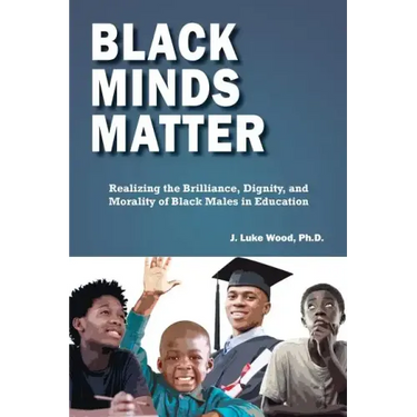 Black Minds Matter: Realizing the Brilliance, Dignity, and Morality of Black Males in Education