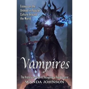 Vampires: The History and Tips to Recognize a Real Vampire (Essays on the Undead in Popular Culture Around the World)