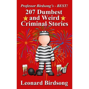Professor Birdsong's - BEST! 207 Dumbest & Weird Criminal Stories