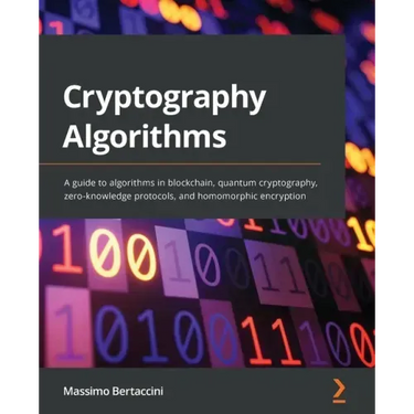 Cryptography Algorithms: A guide to algorithms in blockchain, quantum cryptography, zero-knowledge protocols, and homomorphic encryption