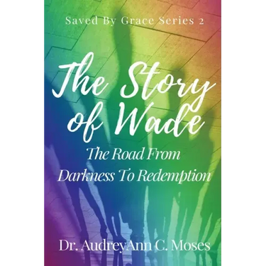 The Story Of Wade- The Road From Darkness To Redemption