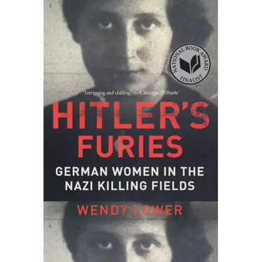 Hitler's Furies: German Women in the Nazi Killing Fields