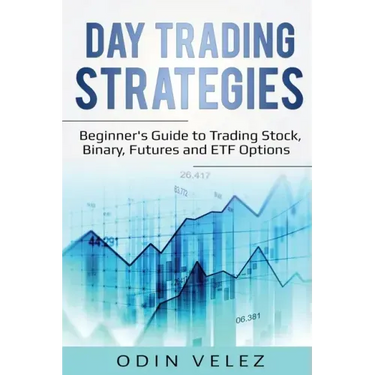 Day Trading Strategies: Beginner's Guide to Trading Stock, Binary, Futures, and ETF Options