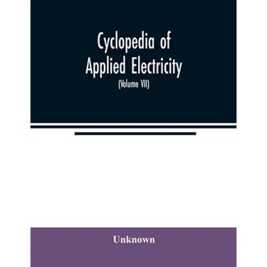Cyclopedia of applied electricity: a general reference work on direct-current generators and motors, storage batteries, electrochemistry, welding, ele