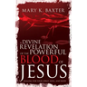 A Divine Revelation of the Powerful Blood of Jesus: Healing for Your Spirit, Soul, and Body