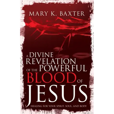 A Divine Revelation of the Powerful Blood of Jesus: Healing for Your Spirit, Soul, and Body