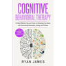Cognitive Behavioral Therapy: 21 Most Effective Tips and Tricks on Retraining Your Brain, and Overcoming Depression, Anxiety and Phobias (Cognitive Be
