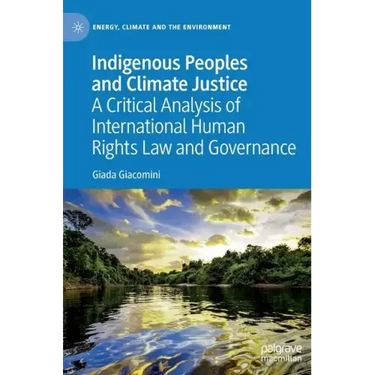 Indigenous Peoples and Climate Justice: A Critical Analysis of International Human Rights Law and Governance