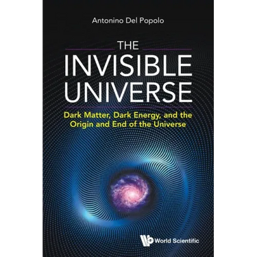 Invisible Universe, The: Dark Matter, Dark Energy, and the Origin and End of the Universe