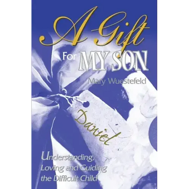 A Gift for My Son: Understanding, Loving and Guiding the Difficult Child