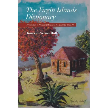 The Virgin Islands Dictionary: A Collection of Words and Phrases so You Could Say It Like We