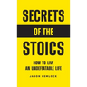 Secrets of the Stoics: How to Live an Undefeatable Life
