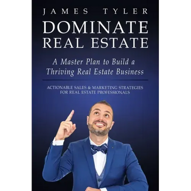 Dominate Real Estate: A Master Plan to Build a Thriving Real Estate Business with Actionable Sales and Marketing Strategies for Real Estate