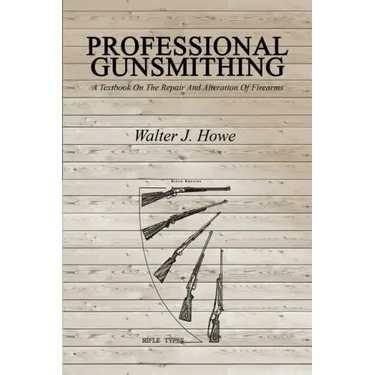 Professional Gunsmithing: A Textbook On The Repair And Alteration Of Firearms